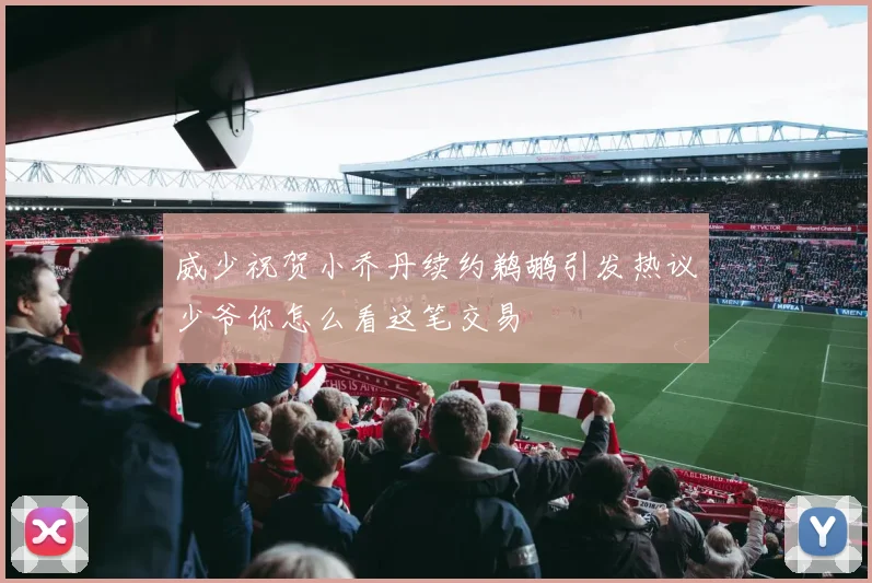 威少祝贺小乔丹续约鹈鹕引发热议少爷你怎么看这笔交易