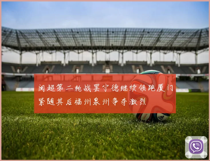 闽超第二轮战罢宁德继续领跑厦门紧随其后福州泉州争夺激烈